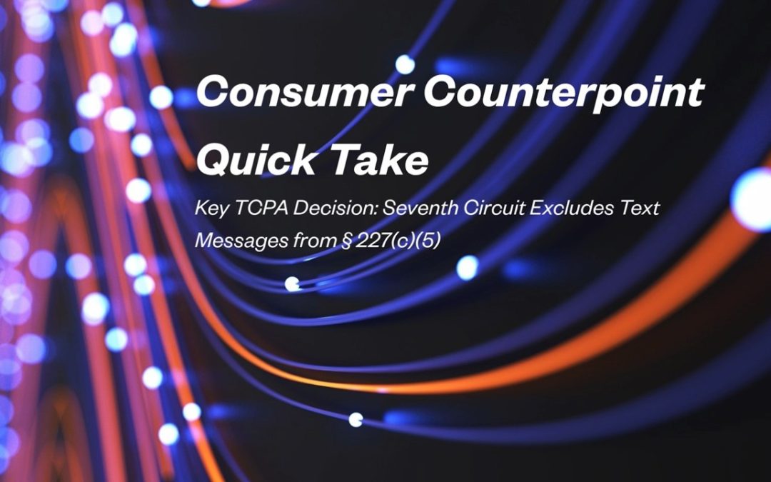 Consumer Counterpoint Quick Take: Key TCPA Decision: Seventh Circuit Excludes Text Messages from § 227(c)(5)