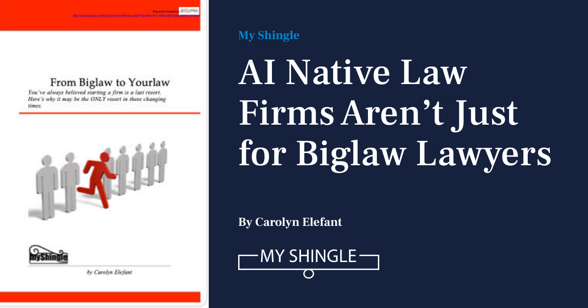AI Native Law Firms Aren’t Just For Biglaw Lawyers