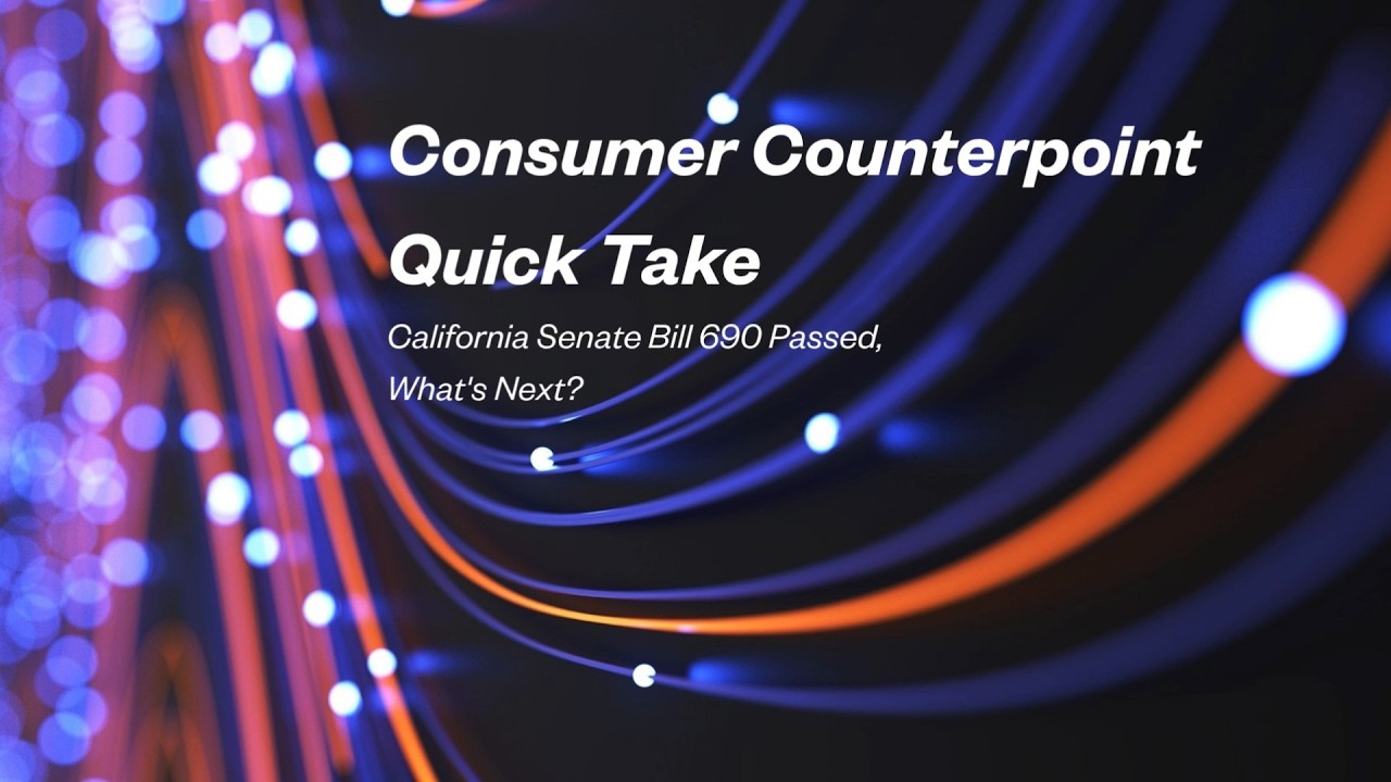 Consumer Counterpoint – Quick Take 6 – California Senate Bill 690 Passed, What’s Next?